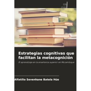 Sevenhane Batela Húo, Alfatílio Estrategias cognitivas que facilitan la metacognición: El aprendizaje en la enseñanza superior en Mozambique Sevenhane Batela Húo, Alfatílio Estrategias cognitivas que facilitan la metacognición: El aprendizaje en la enseñanza superior en Mozambique