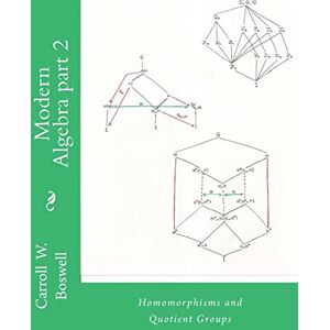 Boswell, Carroll W Modern Algebra part 2: Homomorphisms and Quotient Groups Boswell, Carroll W Modern Algebra part 2: Homomorphisms and Quotient Groups