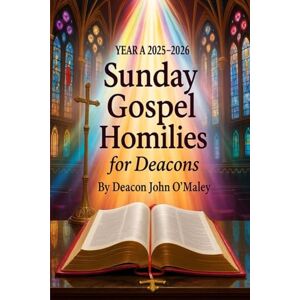 O'Maley, Deacon John Year A 2025–2026 Sunday Gospel Homilies for Deacons (Deacon O'Maley's Catholic Books) O'Maley, Deacon John Year A 2025–2026 Sunday Gospel Homilies for Deacons (Deacon O'Maley's Catholic Books)