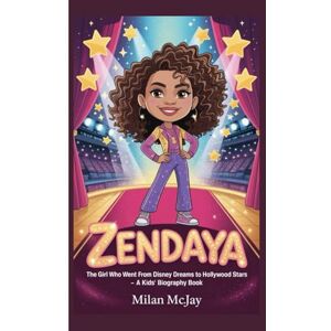 mcjay, Milan ZENDAYA: The Girl Who Went from Disney Dreams to Hollywood Stars – A Kids’ Biography Book mcjay, Milan ZENDAYA: The Girl Who Went from Disney Dreams to Hollywood Stars – A Kids’ Biography Book
