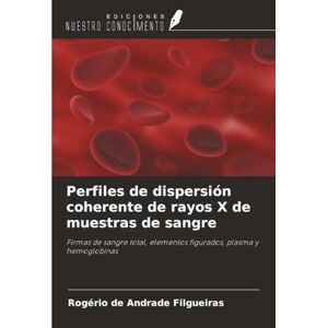 Filgueiras, Rogério de Andrade Perfiles de dispersión coherente de rayos X de muestras de sangre: Firmas de sangre total, elementos figurados, plasma y hemoglobinas Filgueiras, Rogério de Andrade Perfiles de dispersión coherente de rayos X de muestras de sangre: Firmas de sangre total, elementos figurados, plasma y hemoglobinas
