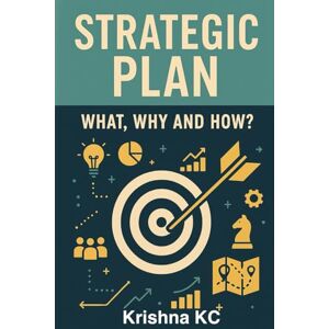KC, Krishna Strategic Plan: What, Why and How?: For Non-profit organizations KC, Krishna Strategic Plan: What, Why and How?: For Non-profit organizations