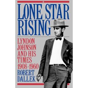 Dallek, Robert Lone Star Rising: Lyndon Johnson and His Times, 1908-1960 Dallek, Robert Lone Star Rising: Lyndon Johnson and His Times, 1908-1960