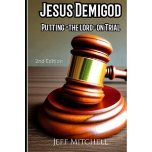 Mitchell, Jeff Jesus Demigod: Putting "the Lord" on Trial Mitchell, Jeff Jesus Demigod: Putting "the Lord" on Trial