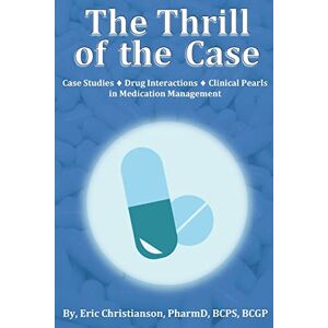 Christianson, Eric The Thrill of the Case: Case Studies, Drug Interactions, and Clinical Pearls in Medication Management Christianson, Eric The Thrill of the Case: Case Studies, Drug Interactions, and Clinical Pearls in Medication Management
