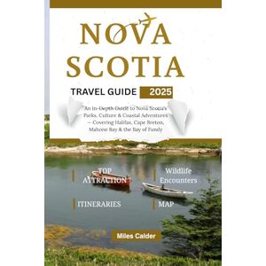 Calder, Miles Nova Scotia Travel Guide 2025-2026: An In-Depth Guide to Nova Scotia’s Parks, Culture & Coastal Adventures — Covering Halifax, Cape Breton, Mahone Bay & the Bay of Fundy Calder, Miles Nova Scotia Travel Guide 2025-2026: An In-Depth Guide to Nova Scotia’s Parks, Culture & Coastal Adventures — Covering Halifax, Cape Breton, Mahone Bay & the Bay of Fundy