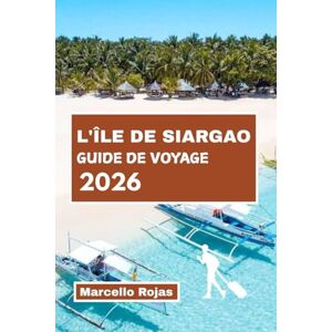 Rojas, Marcello GUIDE DE VOYAGE DE L'ÎLE DE SIARGAO: Découvrez le surf, les excursions d'île en île, la cuisine locale, la vie nocturne, les hôtels, les plages et les itinéraires détaillés Rojas, Marcello GUIDE DE VOYAGE DE L'ÎLE DE SIARGAO: Découvrez le surf, les excursions d'île en île, la cuisine locale, la vie nocturne, les hôtels, les plages et les itinéraires détaillés