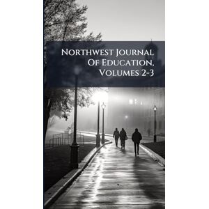 Anonymous Northwest Journal Of Education, Volumes 2-3 Anonymous Northwest Journal Of Education, Volumes 2-3