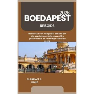 Mone, Clarence C. Boedapest Reisgids 2026: Hoofdstad van Hongarije, bekend om zijn prachtige architectuur, rijke geschiedenis en levendige culturele scene Mone, Clarence C. Boedapest Reisgids 2026: Hoofdstad van Hongarije, bekend om zijn prachtige architectuur, rijke geschiedenis en levendige culturele scene