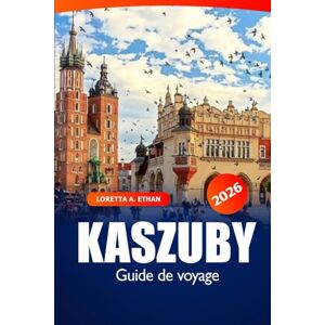 Ethan, Loretta A. Kaszuby Guide de voyage 2026: Explorez les joyaux cachés, la culture locale, les lieux d'aventure et les conseils essentiels en Pologne Ethan, Loretta A. Kaszuby Guide de voyage 2026: Explorez les joyaux cachés, la culture locale, les lieux d'aventure et les conseils essentiels en Pologne