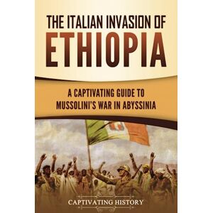 History, Captivating The Italian Invasion of Ethiopia: A Captivating Guide to Mussolini's War in Abyssinia (African History) History, Captivating The Italian Invasion of Ethiopia: A Captivating Guide to Mussolini's War in Abyssinia (African History)
