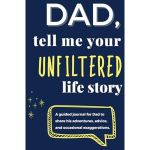 Spellman, Agnes Dad, Tell Me Your UNFILTERED Life Story: A Guided Journal for Dad to Share His Adventures, Life Lessons, Epic Fails & Unfiltered Memories Spellman, Agnes Dad, Tell Me Your UNFILTERED Life Story: A Guided Journal for Dad to Share His Adventures, Life Lessons, Epic Fails & Unfiltered Memories