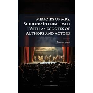 Boaden, James Memoirs of Mrs. Siddons: Interspersed With Anecdotes of Authors and Actors Boaden, James Memoirs of Mrs. Siddons: Interspersed With Anecdotes of Authors and Actors