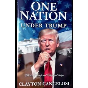 Cangelosi, Clayton One Nation Under Trump: How America Will Thrive with His Bold Vision Cangelosi, Clayton One Nation Under Trump: How America Will Thrive with His Bold Vision