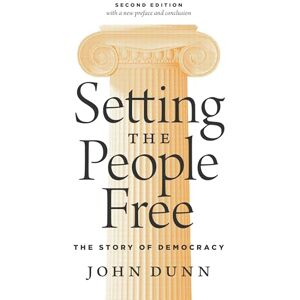 Dunn, John Setting the People Free – The Story of Democracy, Second Edition Dunn, John Setting the People Free – The Story of Democracy, Second Edition