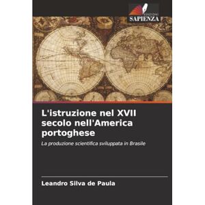 Silva L'istruzione nel XVII secolo nell'America portoghese: La produzione scientifica sviluppata in Brasile Silva L'istruzione nel XVII secolo nell'America portoghese: La produzione scientifica sviluppata in Brasile