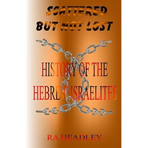 Headley, Mr Ra Scattered but not Lost: A unique presentation of the Journey of the Chosen Family, the Hebrew Israelites of The Bible; found today in the Caribbean, North and South America and in all Nations. Headley, Mr Ra Scattered but not Lost: A unique presentation of the Journey of the Chosen Family, the Hebrew Israelites of The Bible; found today in the Caribbean, North and South America and in all Nations.