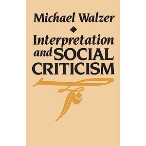 Walzer, Michael Interpretation and Social Criticism: 1 (The Tanner Lectures on Human Values) Walzer, Michael Interpretation and Social Criticism: 1 (The Tanner Lectures on Human Values)