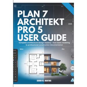 Martins, Aaron M. PLAN7 ARCHITEKT PRO 5 USER GUIDE: Complete Architectural Design Mastery From Basic Modeling to Professional Construction Documentation Martins, Aaron M. PLAN7 ARCHITEKT PRO 5 USER GUIDE: Complete Architectural Design Mastery From Basic Modeling to Professional Construction Documentation