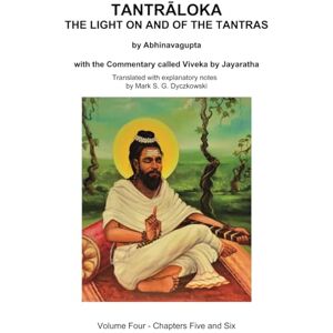 DYCZKOWSKI, MARK TANTRALOKA THE LIGHT ON AND OF THE TANTRAS VOLUME FOUR: Volume Four Chapters Five and Chapter Six, With the Commentary called Viveka by Jayaratha, Translated with extensive explanatory notes DYCZKOWSKI, MARK TANTRALOKA THE LIGHT ON AND OF THE TANTRAS VOLUME FOUR: Volume Four Chapters Five and Chapter Six, With the Commentary called Viveka by Jayaratha, Translated with extensive explanatory notes