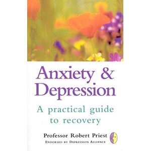 Priest, R G Anxiety & Depression: A Practical Guide to Recovery Priest, R G Anxiety & Depression: A Practical Guide to Recovery