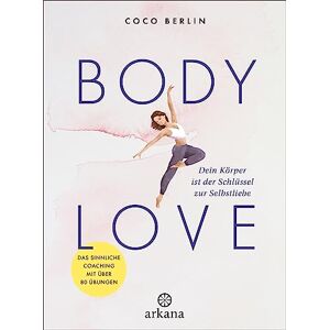 Berlin, Coco Body Love: Dein Körper ist der Schlüssel zur Selbstliebe Das sinnliche Coaching mit über 80 Übungen Berlin, Coco Body Love: Dein Körper ist der Schlüssel zur Selbstliebe Das sinnliche Coaching mit über 80 Übungen