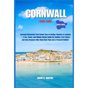 BOUTON, DAVID G. CORNWALL TRAVEL GUIDE 2025-2026: Cornwall Uncovered: From Cream Teas to Castles, Beaches to Legends — A Fun, Sweet, and Slightly Cheeky Guide for ... Who Want More Than Just a Postcard Holiday” BOUTON, DAVID G. CORNWALL TRAVEL GUIDE 2025-2026: Cornwall Uncovered: From Cream Teas to Castles, Beaches to Legends — A Fun, Sweet, and Slightly Cheeky Guide for ... Who Want More Than Just a Postcard Holiday”