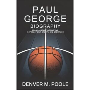 Denver PAUL GEORGE BIOGRAPHY: From Palmdale To Prime Time A Story Of Grit, Growth, And Greatness Denver PAUL GEORGE BIOGRAPHY: From Palmdale To Prime Time A Story Of Grit, Growth, And Greatness