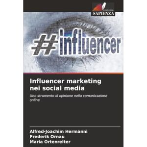 Hermanni, Alfred-Joachim Influencer marketing nei social media: Uno strumento di opinione nella comunicazione online Hermanni, Alfred-Joachim Influencer marketing nei social media: Uno strumento di opinione nella comunicazione online