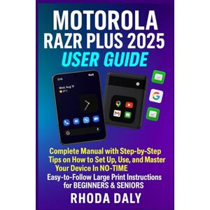 Daly, Rhoda Motorola Razr Plus 2025 USER GUIDE: Complete Manual with Step-by-Step Tips on How to Set Up, Use, and Master Your Device In NO-TIME. Easy-to-Follow Large Print Instructions for BEGINNERS & SENIORS Daly, Rhoda Motorola Razr Plus 2025 USER GUIDE: Complete Manual with Step-by-Step Tips on How to Set Up, Use, and Master Your Device In NO-TIME. Easy-to-Follow Large Print Instructions for BEGINNERS & SENIORS