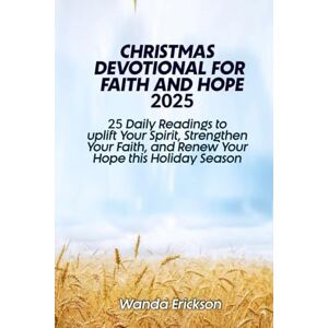 Erickson, Wanda Christmas Devotional for Faith and Hope 2025: 25 Daily Readings to Uplift Your Spirit, Strengthen Your Faith, and Renew Your Hope This Holiday Season Erickson, Wanda Christmas Devotional for Faith and Hope 2025: 25 Daily Readings to Uplift Your Spirit, Strengthen Your Faith, and Renew Your Hope This Holiday Season