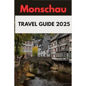 WILDER, ROBERT MONSCHAU TRAVEL GUIDE 2025: Explore Germany’s Hidden Gem in the Eifel: History, Nature, Culture, and Local Secrets for Every Season WILDER, ROBERT MONSCHAU TRAVEL GUIDE 2025: Explore Germany’s Hidden Gem in the Eifel: History, Nature, Culture, and Local Secrets for Every Season