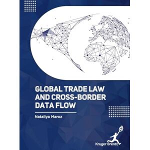 Maroz, Nataliya Global Trade Law and Cross Border Data Flow Maroz, Nataliya Global Trade Law and Cross Border Data Flow