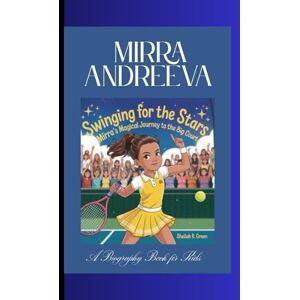 R. Green, Sheilah MIRRA ANDREEVA: Swinging for the Stars-Mirra Andreeva's Smashing Story A Biography Book for Kids R. Green, Sheilah MIRRA ANDREEVA: Swinging for the Stars-Mirra Andreeva's Smashing Story A Biography Book for Kids