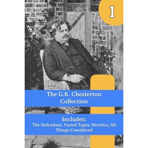 Chesterton, G. K. The G.K. Chesterton Collection: The Defendant, Varied Types, Heretics, All Things Considered Chesterton, G. K. The G.K. Chesterton Collection: The Defendant, Varied Types, Heretics, All Things Considered
