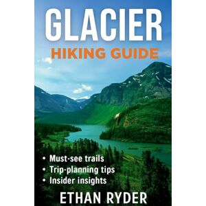 Ryder, Ethan Glacier Hiking Guide: “Your Complete Guide to the Best Hikes, Scenic Routes, and Outdoor Adventures in Glacier National Park” Ryder, Ethan Glacier Hiking Guide: “Your Complete Guide to the Best Hikes, Scenic Routes, and Outdoor Adventures in Glacier National Park”