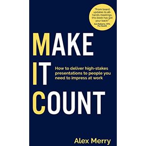Merry, Alex Make It Count: How to deliver high-stakes presentations to people you need to impress at work Merry, Alex Make It Count: How to deliver high-stakes presentations to people you need to impress at work