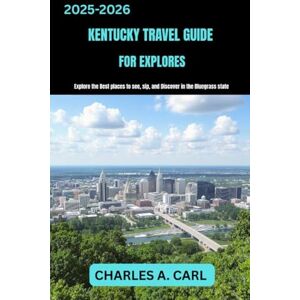 CARL, CHARLES A. KENTUCKY TRAVEL GUIDE FOR EXPLORES: Explore the Best Places to See, Sip, and Discover in the Bluegrass State (united states travel guides) CARL, CHARLES A. KENTUCKY TRAVEL GUIDE FOR EXPLORES: Explore the Best Places to See, Sip, and Discover in the Bluegrass State (united states travel guides)