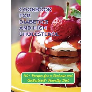 Henning, Gustav Cookbook For Diabetics And High Cholesterol : 110+ Recipes for a Diabetic and Cholesterol-Friendly Diet Henning, Gustav Cookbook For Diabetics And High Cholesterol : 110+ Recipes for a Diabetic and Cholesterol-Friendly Diet