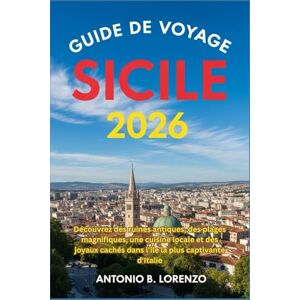 LORENZO, ANTONIO B. Guide de voyage Sicile 2026: Découvrez des ruines antiques, des plages magnifiques, une cuisine locale et des joyaux cachés dans l'île la plus captivante d'Italie LORENZO, ANTONIO B. Guide de voyage Sicile 2026: Découvrez des ruines antiques, des plages magnifiques, une cuisine locale et des joyaux cachés dans l'île la plus captivante d'Italie