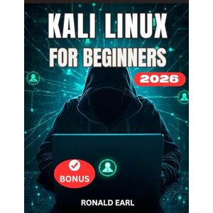 Earl, Ronald KALI LINUX FOR BEGINNERS: The Complete Step-by-Step User Guide to Setup, Commands, Tools, and Master Ethical Hacking and CyberSecurity. Earl, Ronald KALI LINUX FOR BEGINNERS: The Complete Step-by-Step User Guide to Setup, Commands, Tools, and Master Ethical Hacking and CyberSecurity.