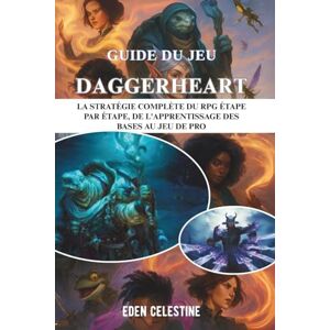 Celestine, Eden GUIDE DU JEU DAGGERHEART: La stratégie complète du RPG étape par étape, de l'apprentissage des bases au jeu de pro Celestine, Eden GUIDE DU JEU DAGGERHEART: La stratégie complète du RPG étape par étape, de l'apprentissage des bases au jeu de pro