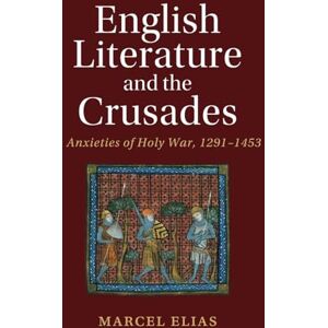 Elias, Marcel English Literature and the Crusades: Anxieties of Holy War, 1291–1453 (Cambridge Studies in Medieval Literature) Elias, Marcel English Literature and the Crusades: Anxieties of Holy War, 1291–1453 (Cambridge Studies in Medieval Literature)