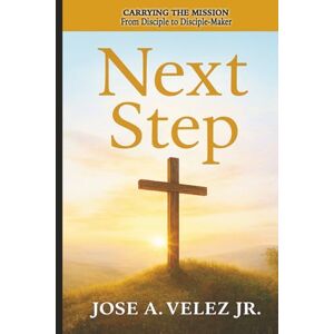 Velez Jr, Jose A At the Foot of the Cross Devotional Series: NEXT STEP Carrying the Mission From Disciple to Disciple-Maker (30-Day Retreat at the Foot of the Cross) Velez Jr, Jose A At the Foot of the Cross Devotional Series: NEXT STEP Carrying the Mission From Disciple to Disciple-Maker (30-Day Retreat at the Foot of the Cross)