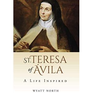 North, Wyatt St. Teresa of Ávila : A Life Inspired North, Wyatt St. Teresa of Ávila : A Life Inspired