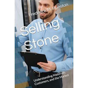 Hueston, Frederick M Selling Stone: Understanding Materials, Customers, and the Market Hueston, Frederick M Selling Stone: Understanding Materials, Customers, and the Market