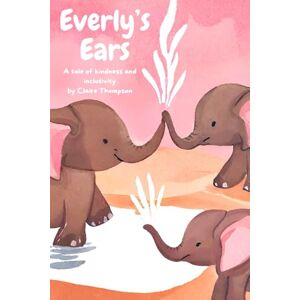 Thompson, Claire Everly's Ears: A tale of kindness and inclusivity Thompson, Claire Everly's Ears: A tale of kindness and inclusivity