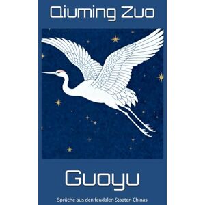 Zuo, Qiuming Guoyu: Sprüche aus den feudalen Staaten Chinas Zuo, Qiuming Guoyu: Sprüche aus den feudalen Staaten Chinas