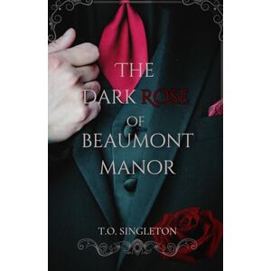 Singleton, T.O. The Dark Rose of Beaumont Manor: 1 (The Immortal Thorn) Singleton, T.O. The Dark Rose of Beaumont Manor: 1 (The Immortal Thorn)