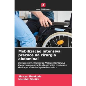 Shenkude, Shreya Mobilização intensiva precoce na cirurgia abdominal: Para descobrir o impacto da Mobilização Intensiva Precoce na recuperação pós-operatória em doentes de cirurgia abdominal aguda de alto risco Shenkude, Shreya Mobilização intensiva precoce na cirurgia abdominal: Para descobrir o impacto da Mobilização Intensiva Precoce na recuperação pós-operatória em doentes de cirurgia abdominal aguda de alto risco